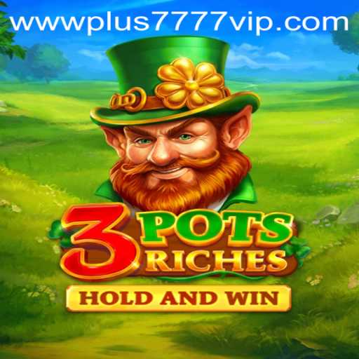 Exploring the Thrilling World of 3potsRiches: Plus7777 VIP Unleashes New Gaming Adventures